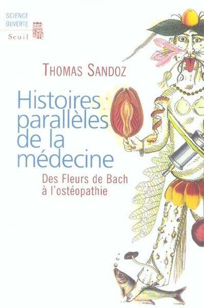 Histoires Paralleles de la Medecine; des Fleurs de Bach a l Osteopathi