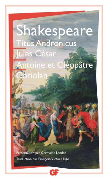 Titus Andronicus. Jules César. Antoine et Cléopâtre. Coriolan