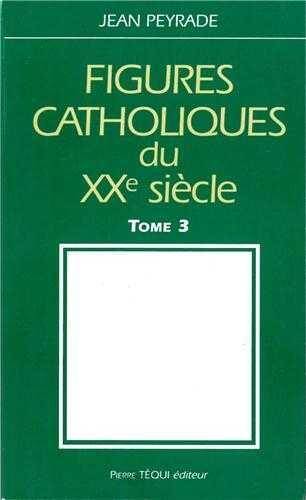 Figures Catholiques du Xxe Siecle Tome 3