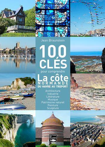 100 Cles Pour Comprendre la Cote Normande du Treport au Havre