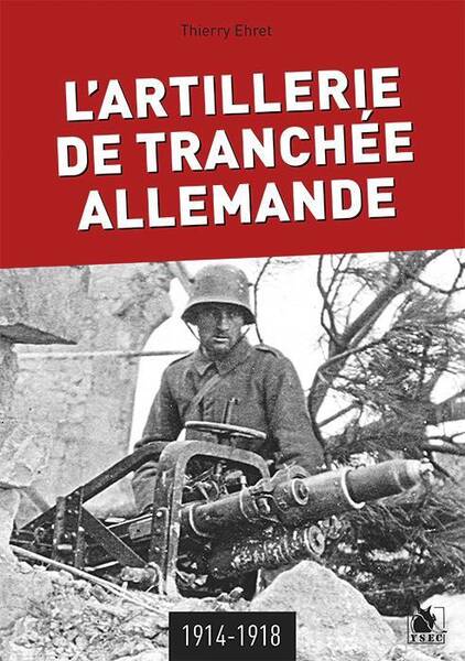 L'Artillerie de Tranchee Allemande, 1914-1918