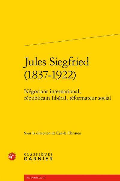 JULES SIEGFRIED 1837 1922: NEGOCIANT INTERNATIONAL, REPUBLICAIN