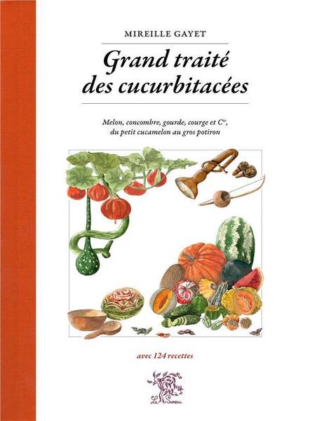 Grand Traite des Cucurbitacees: Melon, Concombre, Gourde, Courge et
