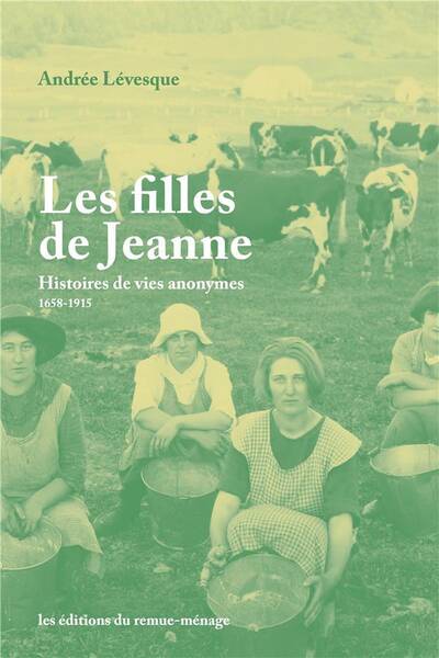 Filles de Jeanne (Les) : Histoires de Vies Anonymes, 1658-1915