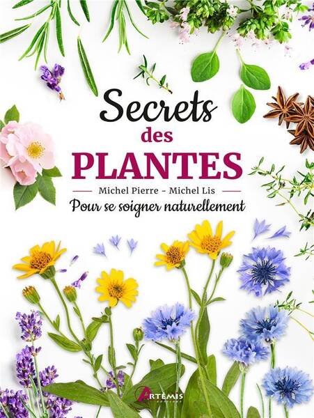 Secrets des Plantes : Pour Se Soigner Naturellement